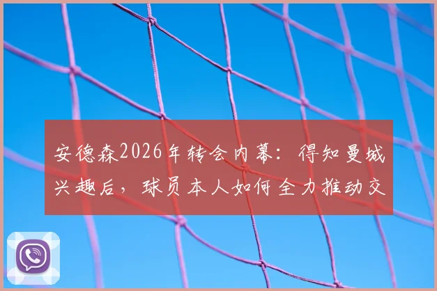 安德森2026年转会内幕：得知曼城兴趣后，球员本人如何全力推动交易成功？