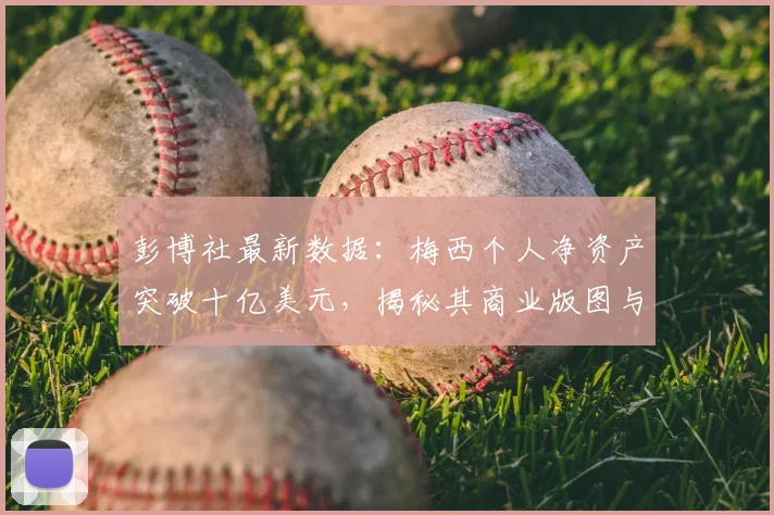 彭博社最新数据：梅西个人净资产突破十亿美元，揭秘其商业版图与投资秘诀
