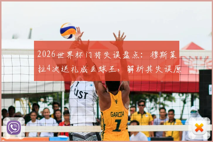 2026世界杯门将失误盘点：穆斯莱拉4次送礼成丢球王，解析其失误原因与历史排名