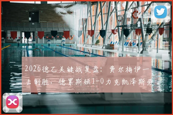 2026德乙关键战复盘：费尔梅伊一击制胜，德累斯顿1-0力克凯泽斯劳滕，保级路上抢下宝贵三分